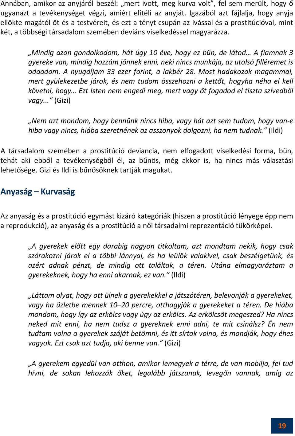 Mindig azon gondolkodom, hát úgy 10 éve, hogy ez bűn, de látod A fiamnak 3 gyereke van, mindig hozzám jönnek enni, neki nincs munkája, az utolsó filléremet is odaadom.