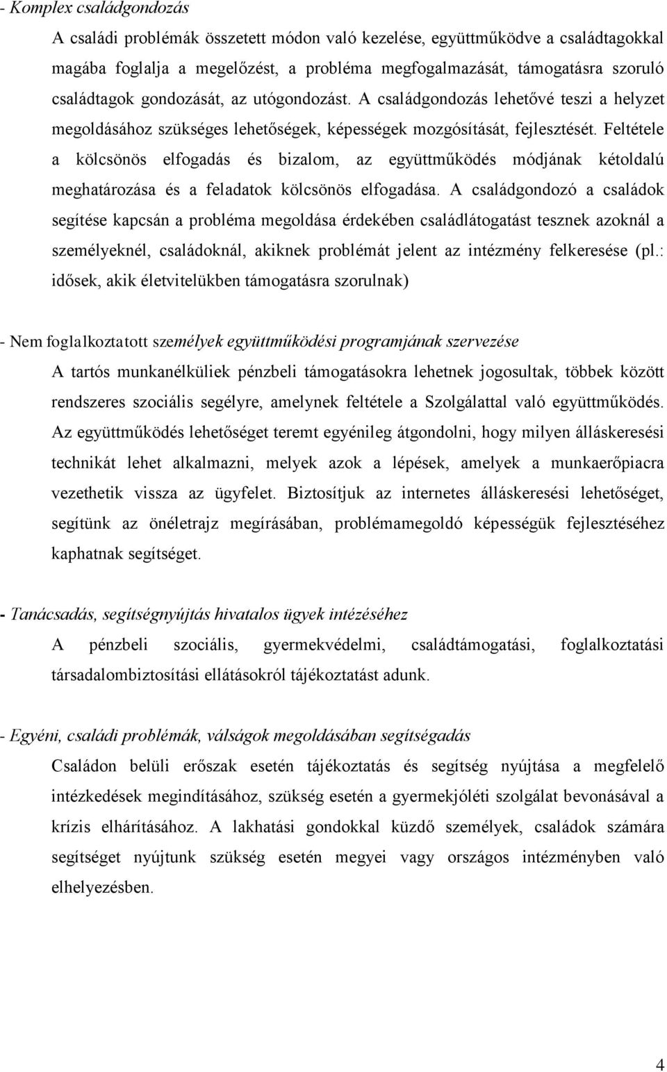 Feltétele a kölcsönös elfogadás és bizalom, az együttműködés módjának kétoldalú meghatározása és a feladatok kölcsönös elfogadása.