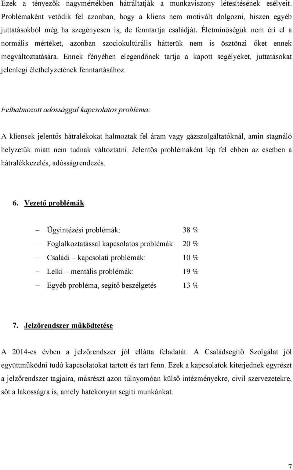 Életminőségük nem éri el a normális mértéket, azonban szociokultúrális hátterük nem is ösztönzi őket ennek megváltoztatására.