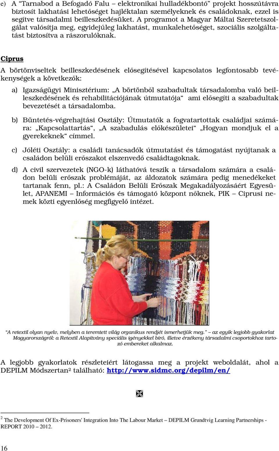 Ciprus A börtönviseltek beilleszkedésének elısegítésével kapcsolatos legfontosabb tevékenységek a következık: a) Igazságügyi Minisztérium: A börtönbıl szabadultak társadalomba való beilleszkedésének