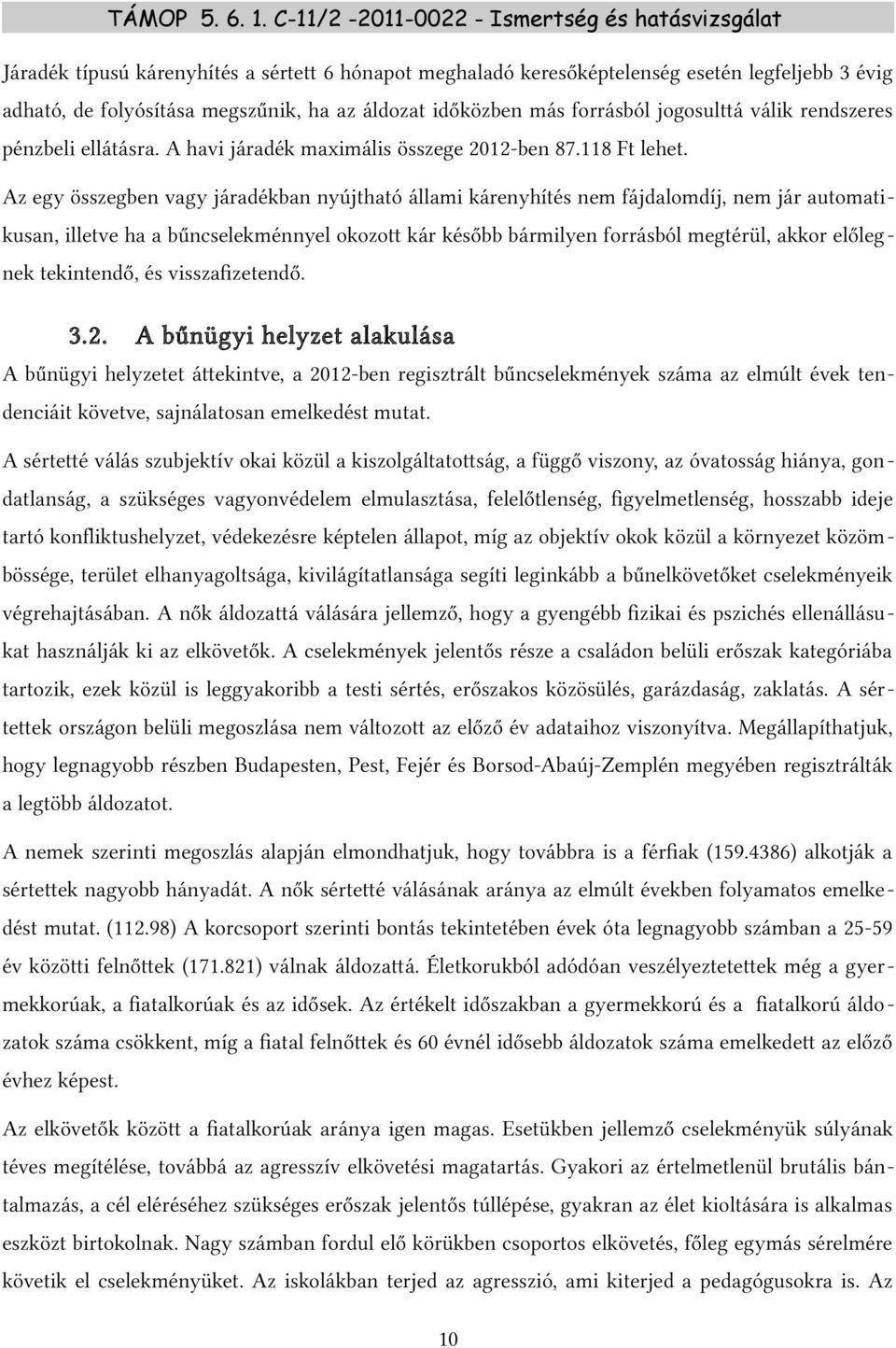 Az egy összegben vagy járadékban nyújtható állami kárenyhítés nem fájdalomdíj, nem jár automatikusan, illetve ha a bűncselekménnyel okozott kár később bármilyen forrásból megtérül, akkor előlegnek