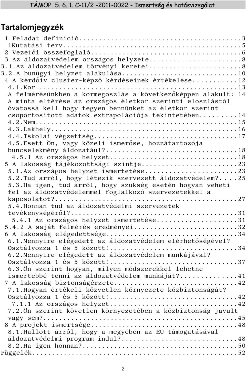 ..13 A felmérésünkben a kormegoszlás a következőképpen alakult: 14 A minta eltérése az országos életkor szerinti eloszlástól óvatossá kell hogy tegyen bennünket az életkor szerint csoportosított