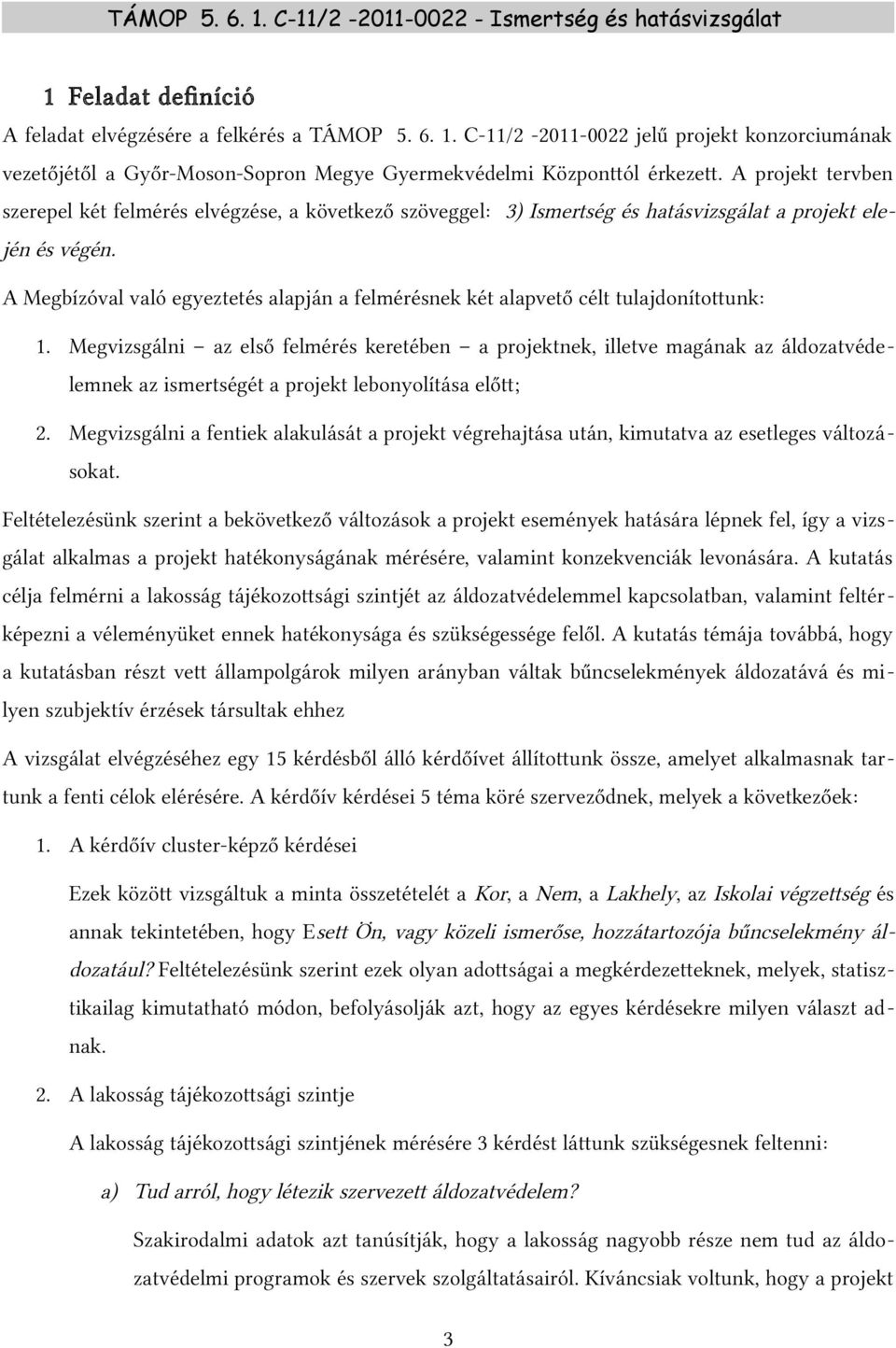 A Megbízóval való egyeztetés alapján a felmérésnek két alapvető célt tulajdonítottunk: 1.