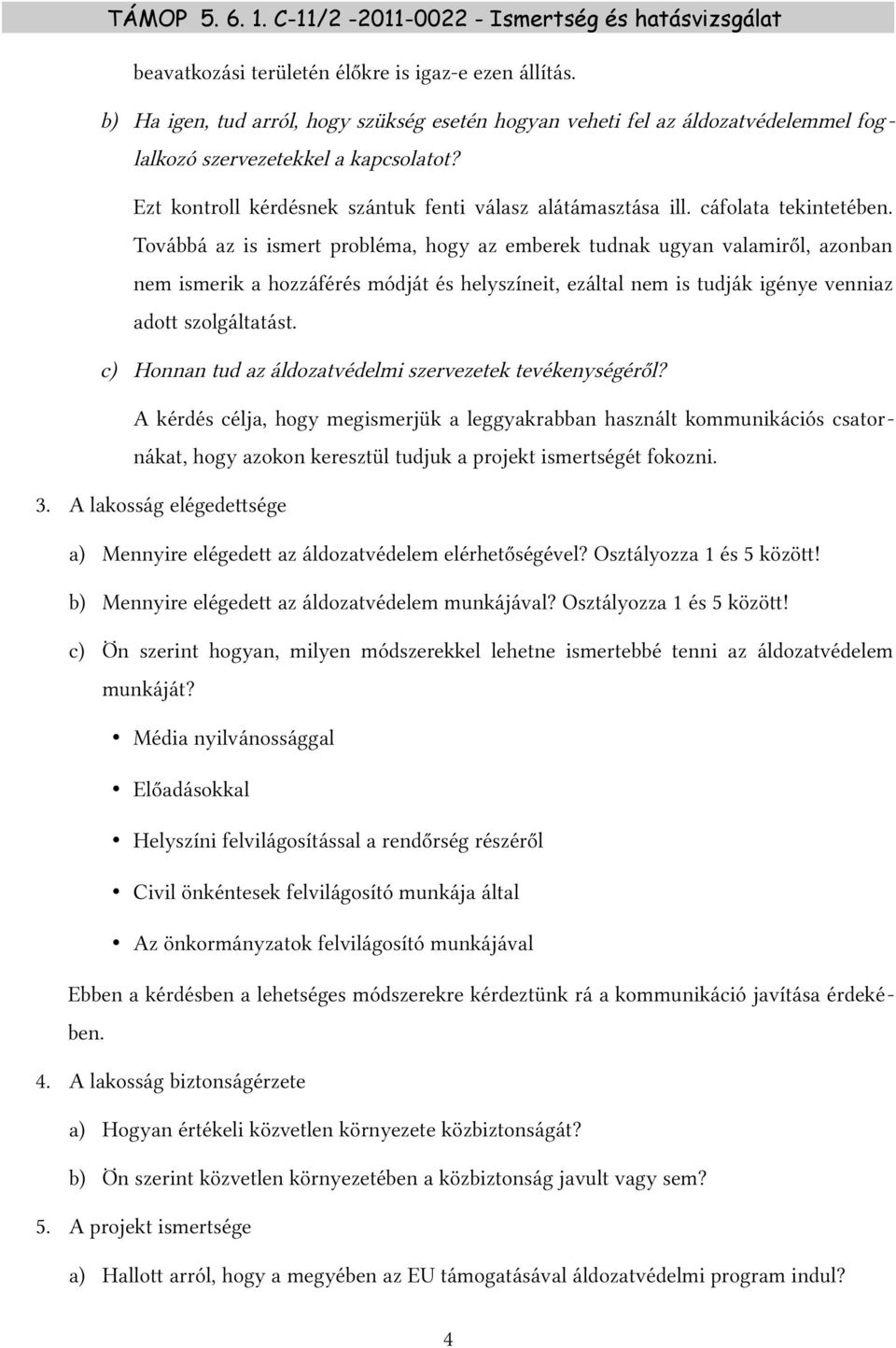 Továbbá az is ismert probléma, hogy az emberek tudnak ugyan valamiről, azonban nem ismerik a hozzáférés módját és helyszíneit, ezáltal nem is tudják igénye venniaz adott szolgáltatást.