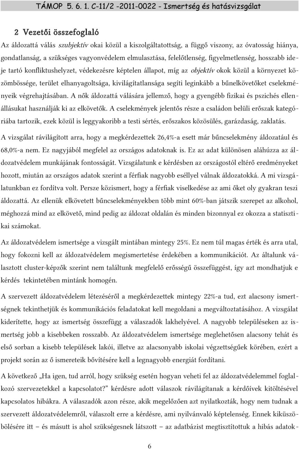 leginkább a bűnelkövetőket cselekményeik végrehajtásában. A nők áldozattá válására jellemző, hogy a gyengébb fizikai és pszichés ellenállásukat használják ki az elkövetők.