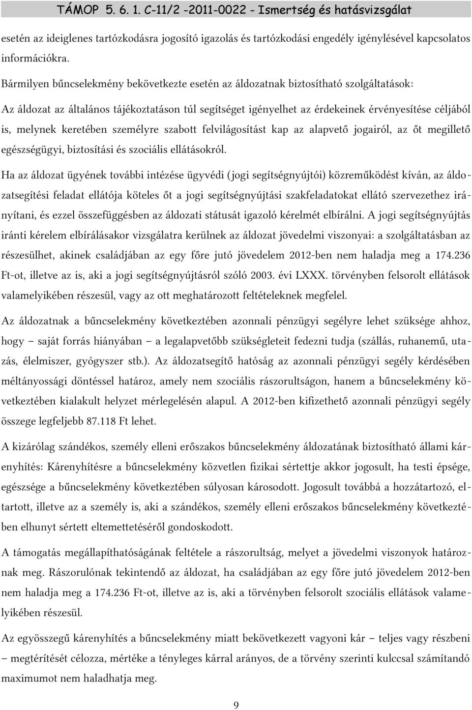 melynek keretében személyre szabott felvilágosítást kap az alapvető jogairól, az őt megillető egészségügyi, biztosítási és szociális ellátásokról.