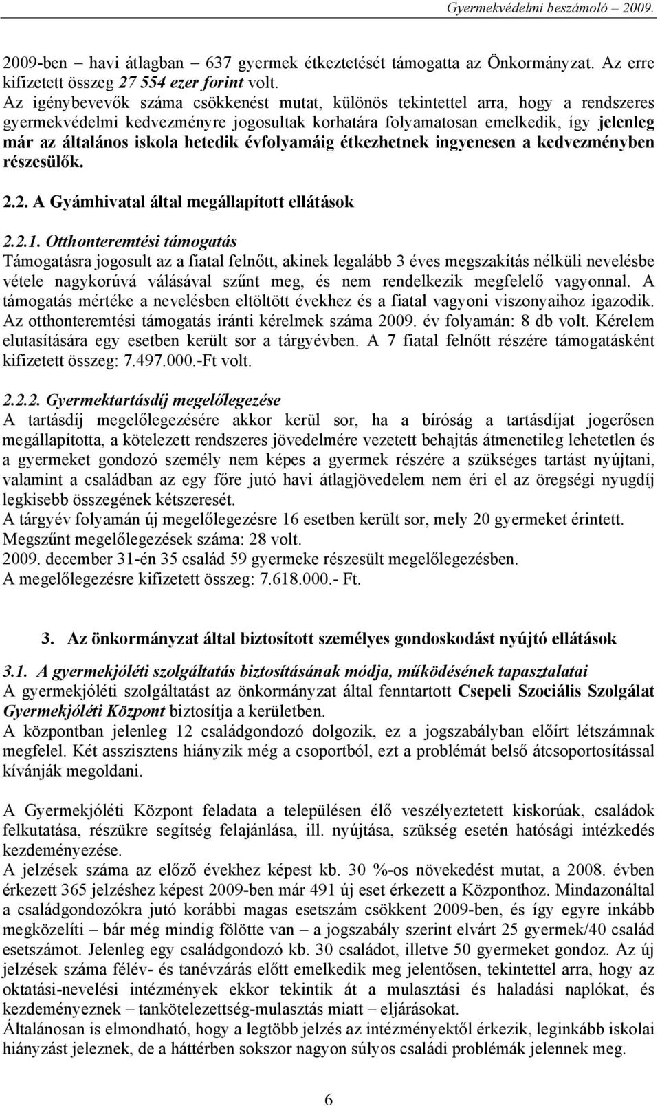 hetedik évfolyamáig étkezhetnek ingyenesen a kedvezményben részesülők. 2.2. A Gyámhivatal által megállapított ellátások 2.2.1.