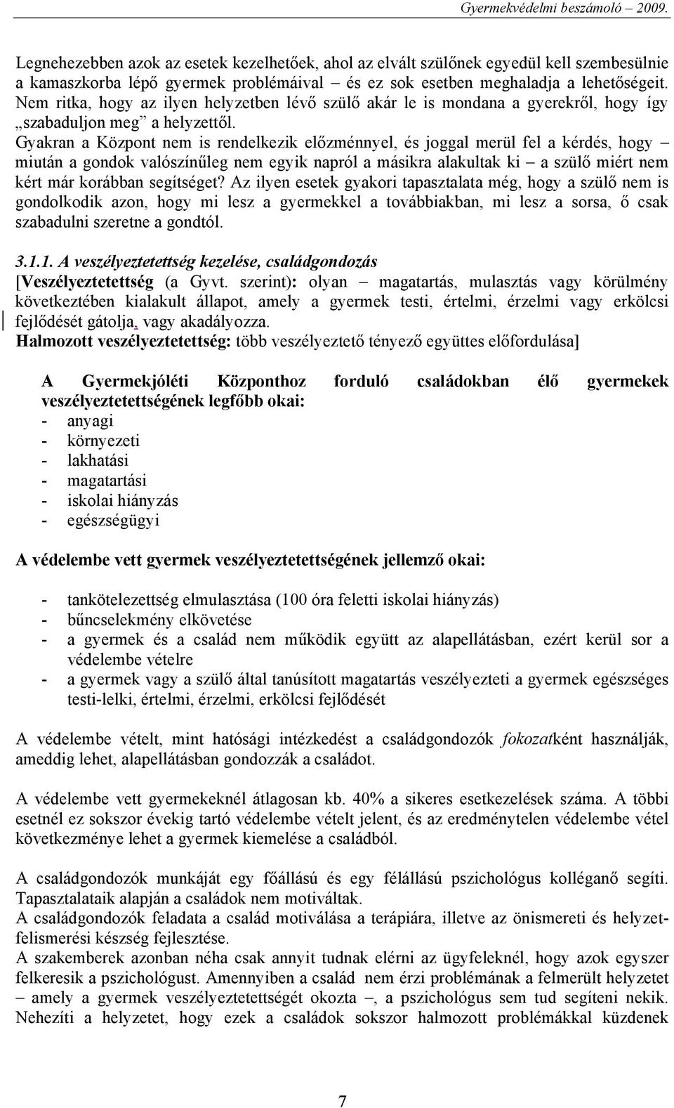 Gyakran a Központ nem is rendelkezik előzménnyel, és joggal merül fel a kérdés, hogy miután a gondok valószínűleg nem egyik napról a másikra alakultak ki a szülő miért nem kért már korábban