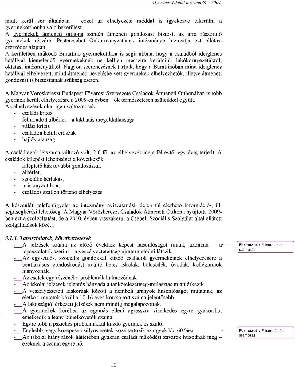 A kerületben működő Burattino gyermekotthon is segít abban, hogy a családból ideiglenes hatállyal kiemelendő gyermekeknek ne kelljen messzire kerülniük lakókörnyezetüktől, oktatási intézményüktől.