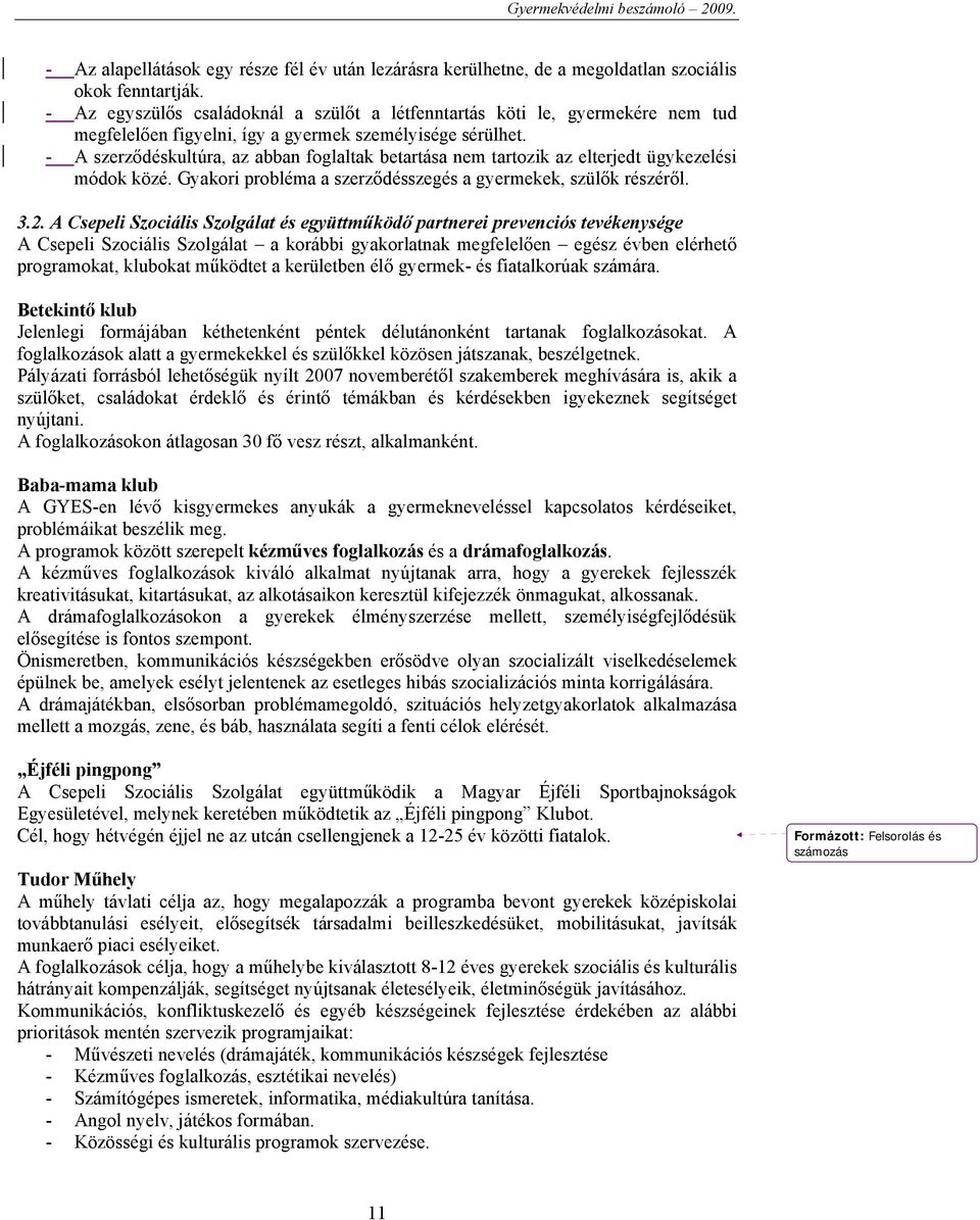 - A szerződéskultúra, az abban foglaltak betartása nem tartozik az elterjedt ügykezelési módok közé. Gyakori probléma a szerződésszegés a gyermekek, szülők részéről. 3.2.