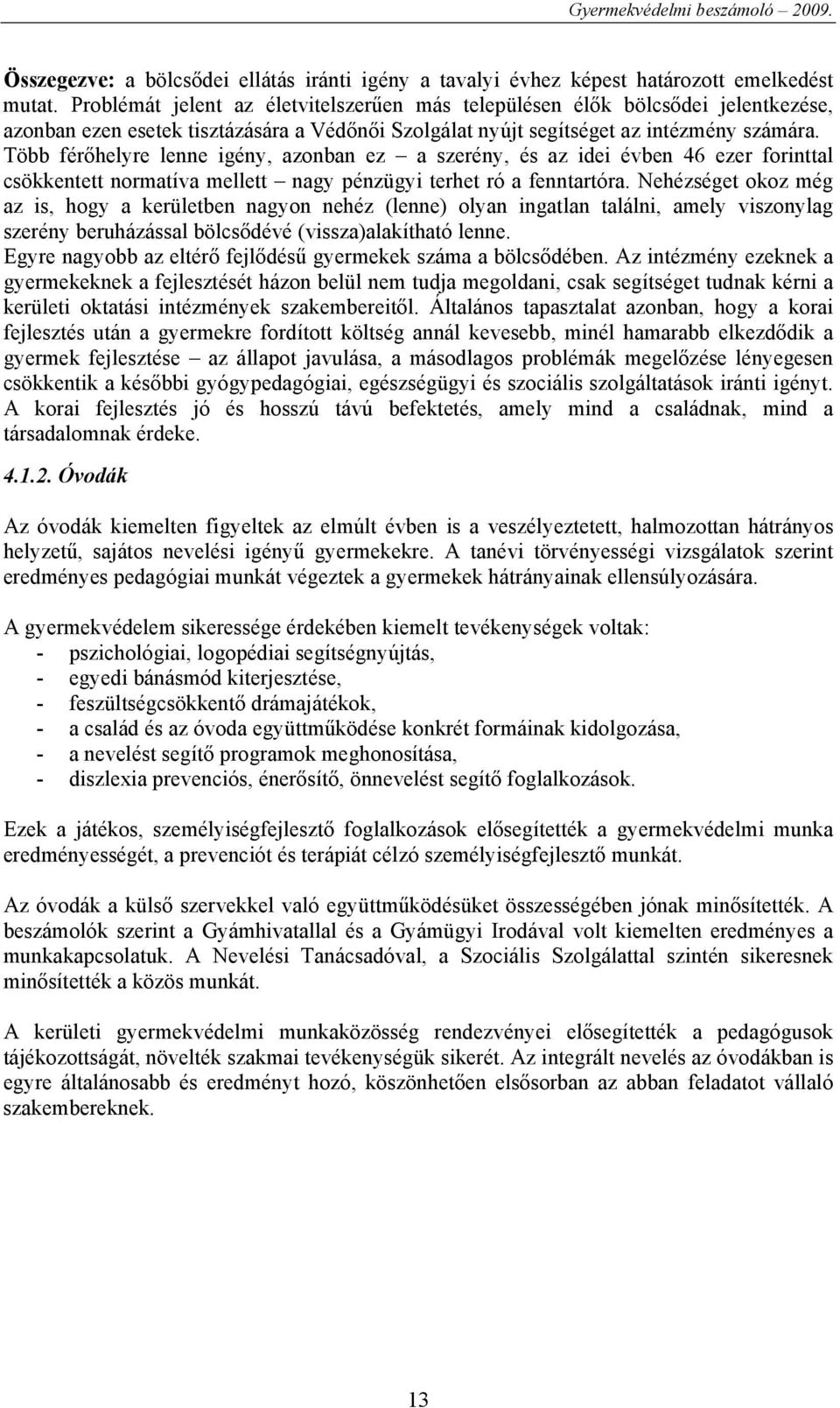 Több férőhelyre lenne igény, azonban ez a szerény, és az idei évben 46 ezer forinttal csökkentett normatíva mellett nagy pénzügyi terhet ró a fenntartóra.