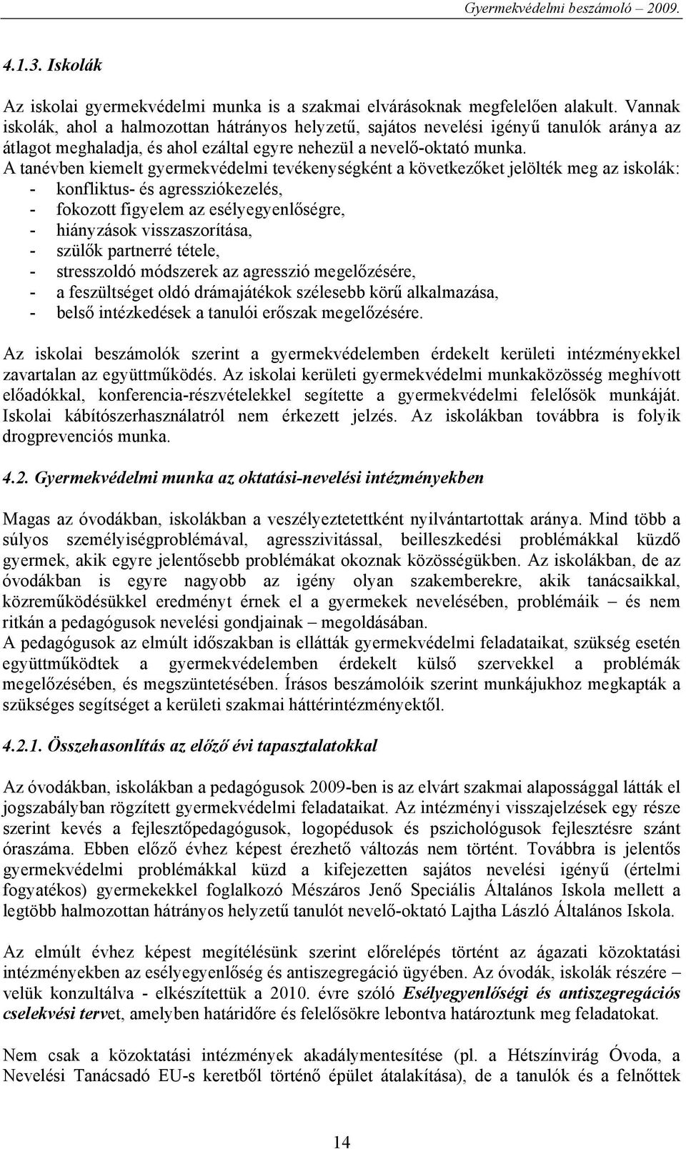 A tanévben kiemelt gyermekvédelmi tevékenységként a következőket jelölték meg az iskolák: - konfliktus- és agressziókezelés, - fokozott figyelem az esélyegyenlőségre, - hiányzások visszaszorítása, -