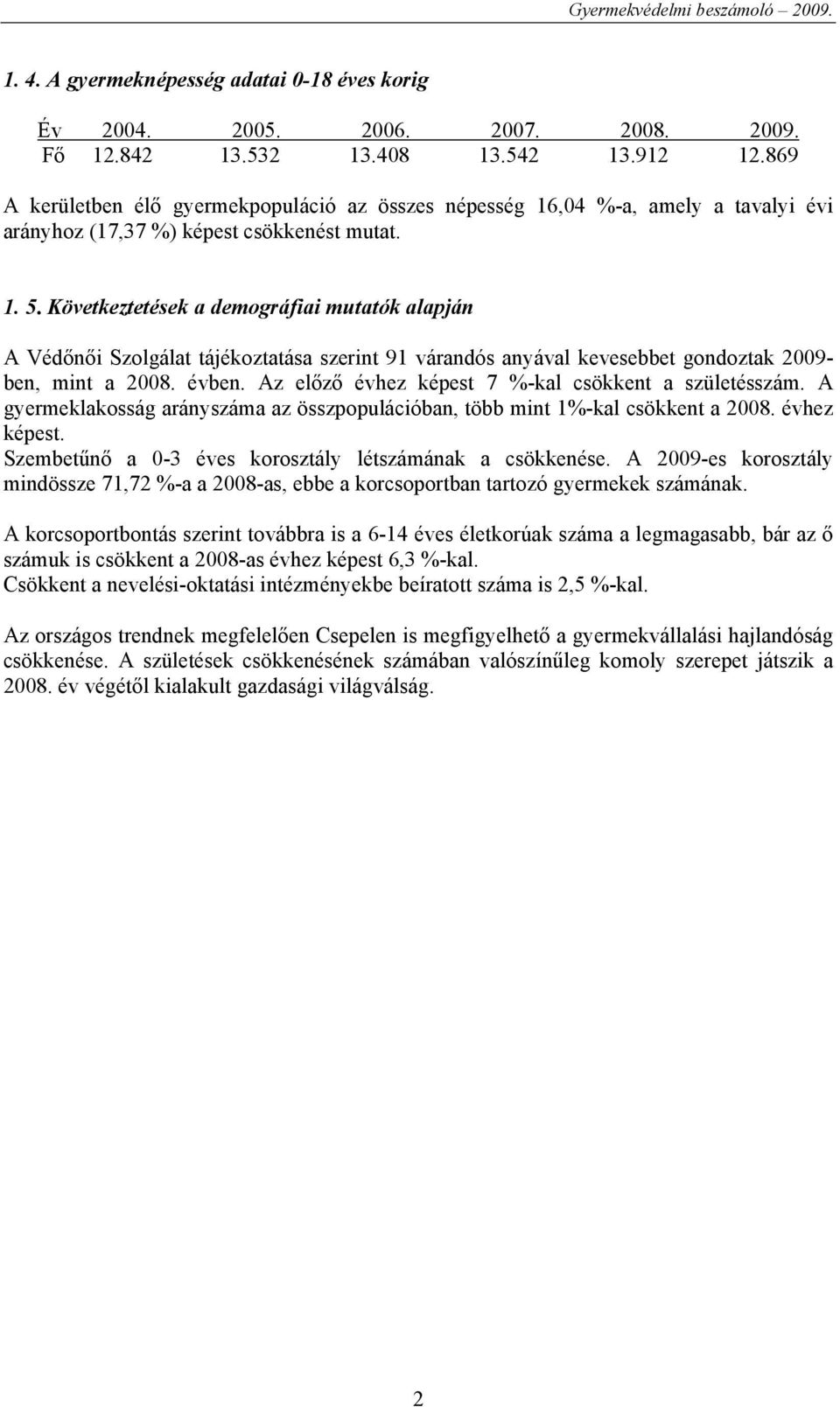 Következtetések a demográfiai mutatók alapján A Védőnői Szolgálat tájékoztatása szerint 91 várandós anyával kevesebbet gondoztak 2009- ben, mint a 2008. évben.