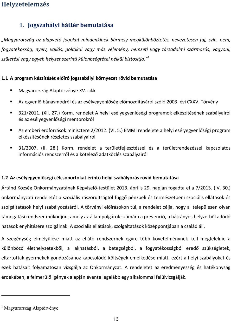 vagy társadalmi származás, vagyoni, születési vagy egyéb helyzet szerinti különbségtétel nélkül biztosítja. 1 1.