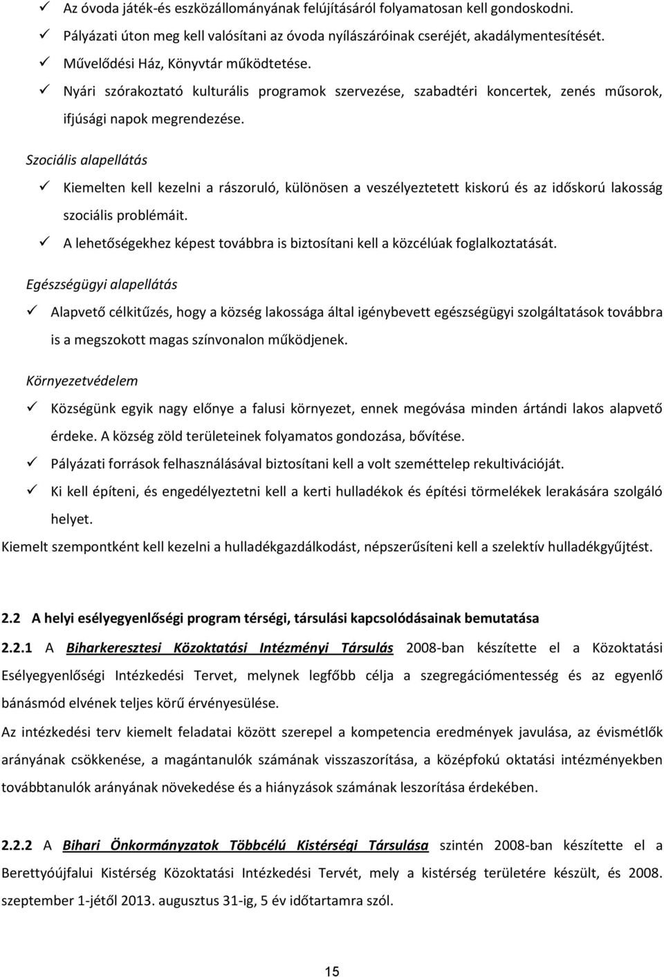 Szociális alapellátás Kiemelten kell kezelni a rászoruló, különösen a veszélyeztetett kiskorú és az időskorú lakosság szociális problémáit.