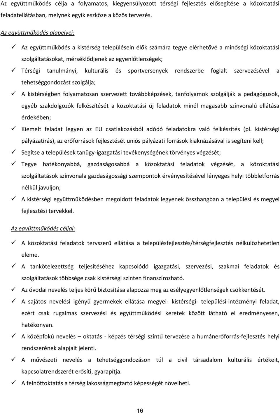 kulturális és sportversenyek rendszerbe foglalt szervezésével a tehetséggondozást szolgálja; A kistérségben folyamatosan szervezett továbbképzések, tanfolyamok szolgálják a pedagógusok, egyéb