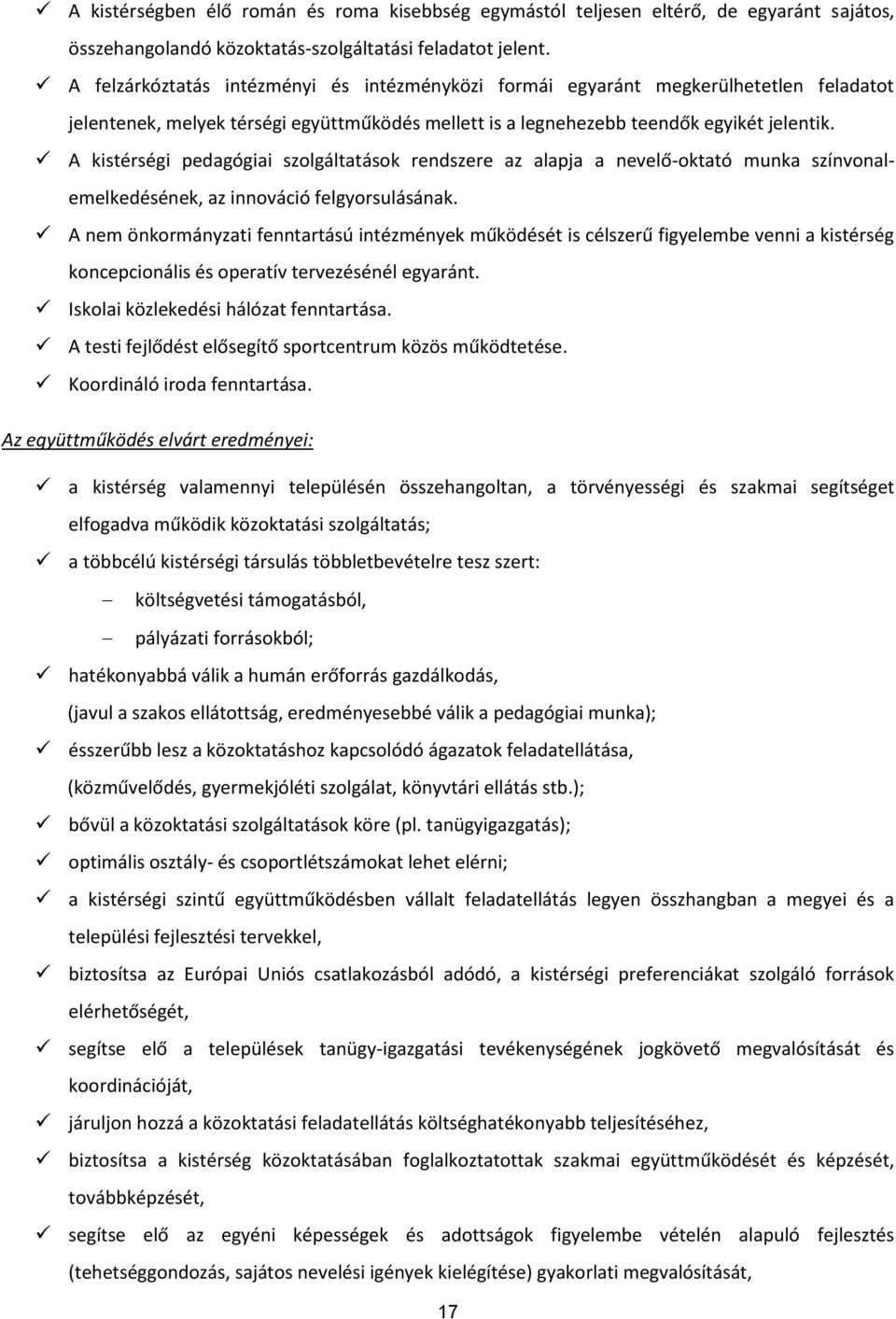 A kistérségi pedagógiai szolgáltatások rendszere az alapja a nevelő-oktató munka színvonalemelkedésének, az innováció felgyorsulásának.
