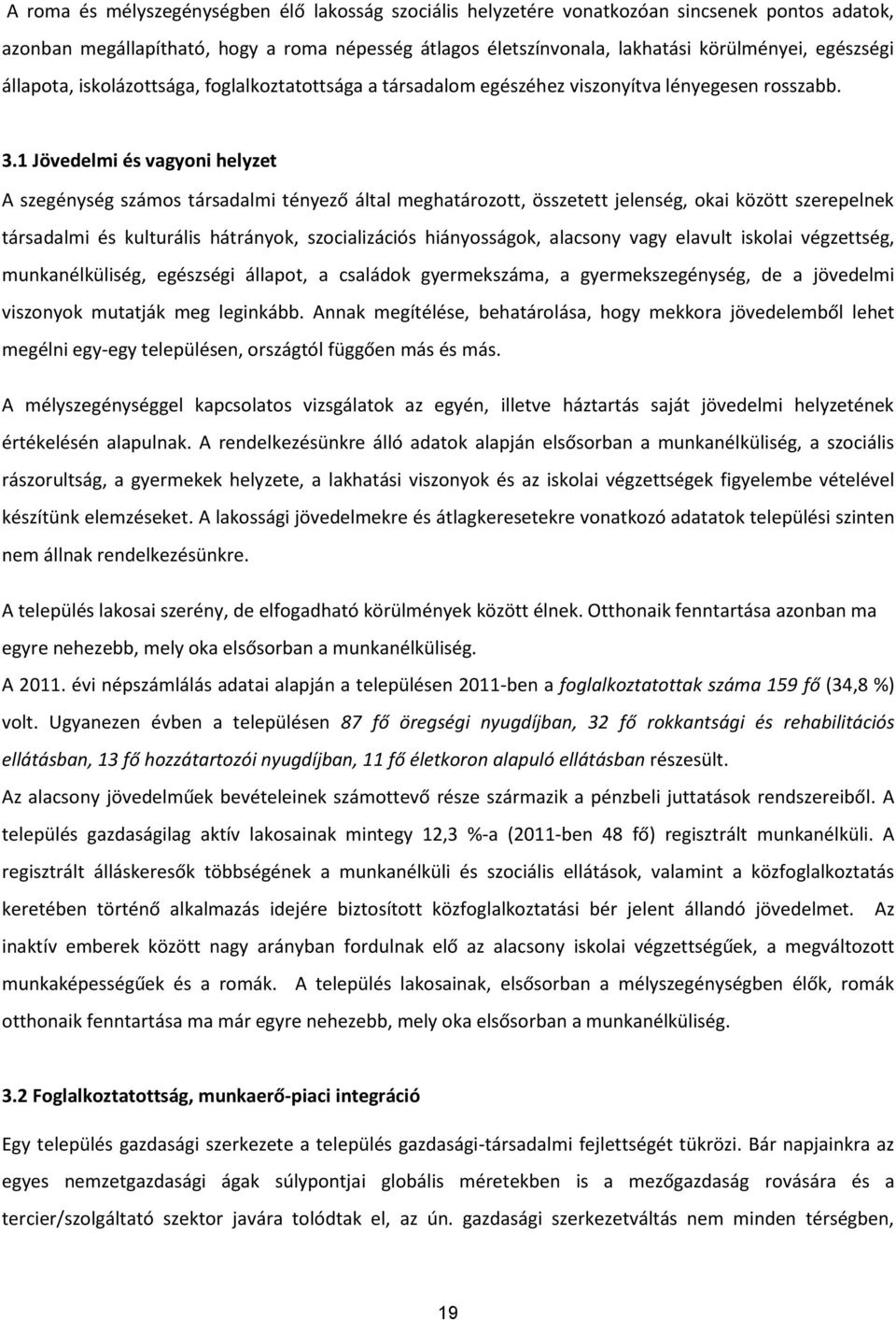 1 Jövedelmi és vagyoni helyzet A szegénység számos társadalmi tényező által meghatározott, összetett jelenség, okai között szerepelnek társadalmi és kulturális hátrányok, szocializációs hiányosságok,