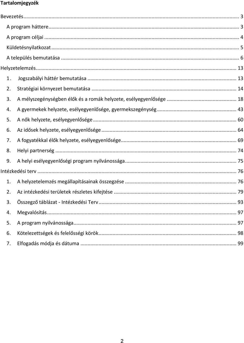 A nők helyzete, esélyegyenlősége... 60 6. Az idősek helyzete, esélyegyenlősége... 64 7. A fogyatékkal élők helyzete, esélyegyenlősége... 69 8. Helyi partnerség... 74 9.