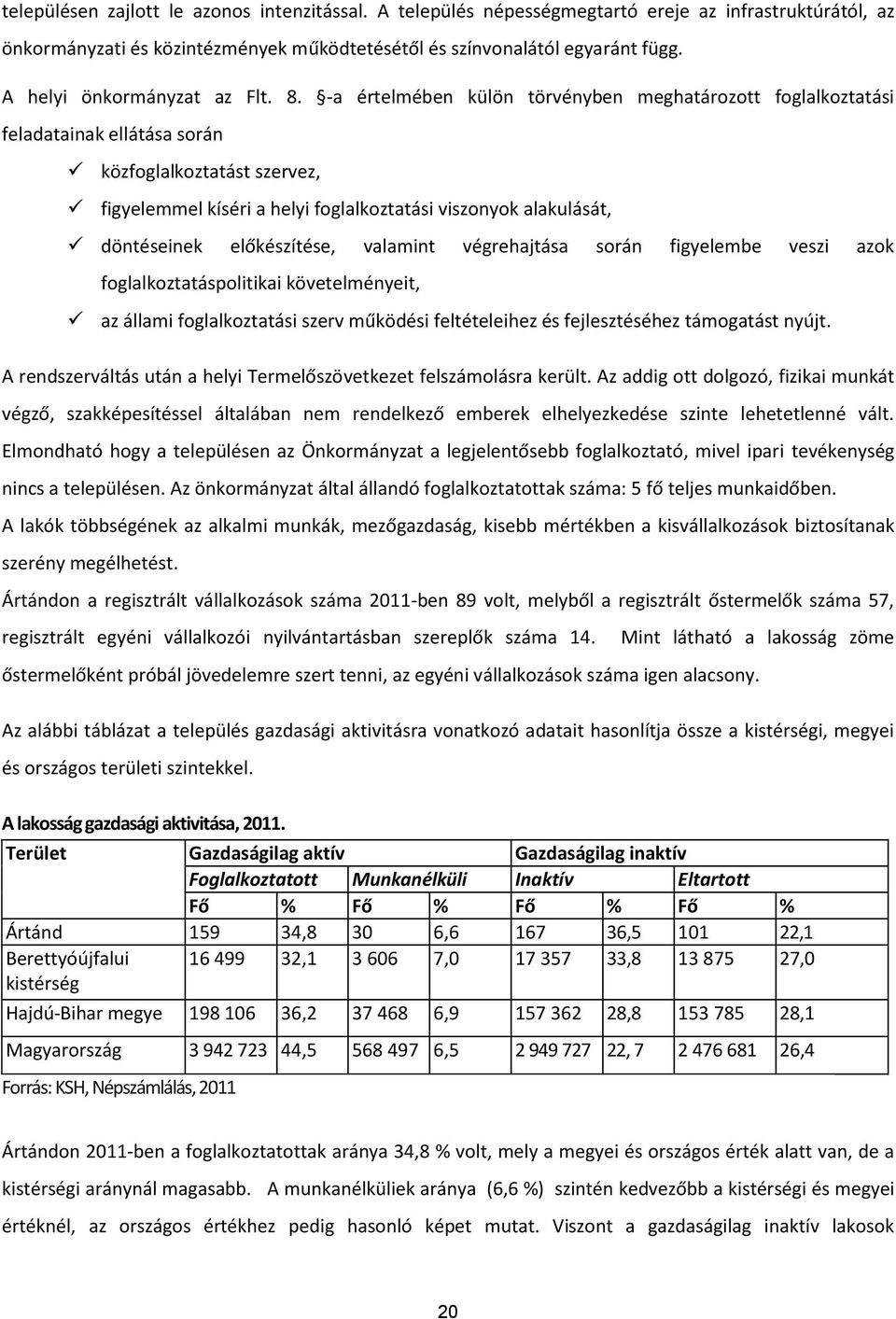 -a értelmében külön törvényben meghatározott foglalkoztatási feladatainak ellátása során közfoglalkoztatást szervez, figyelemmel kíséri a helyi foglalkoztatási viszonyok alakulását, döntéseinek