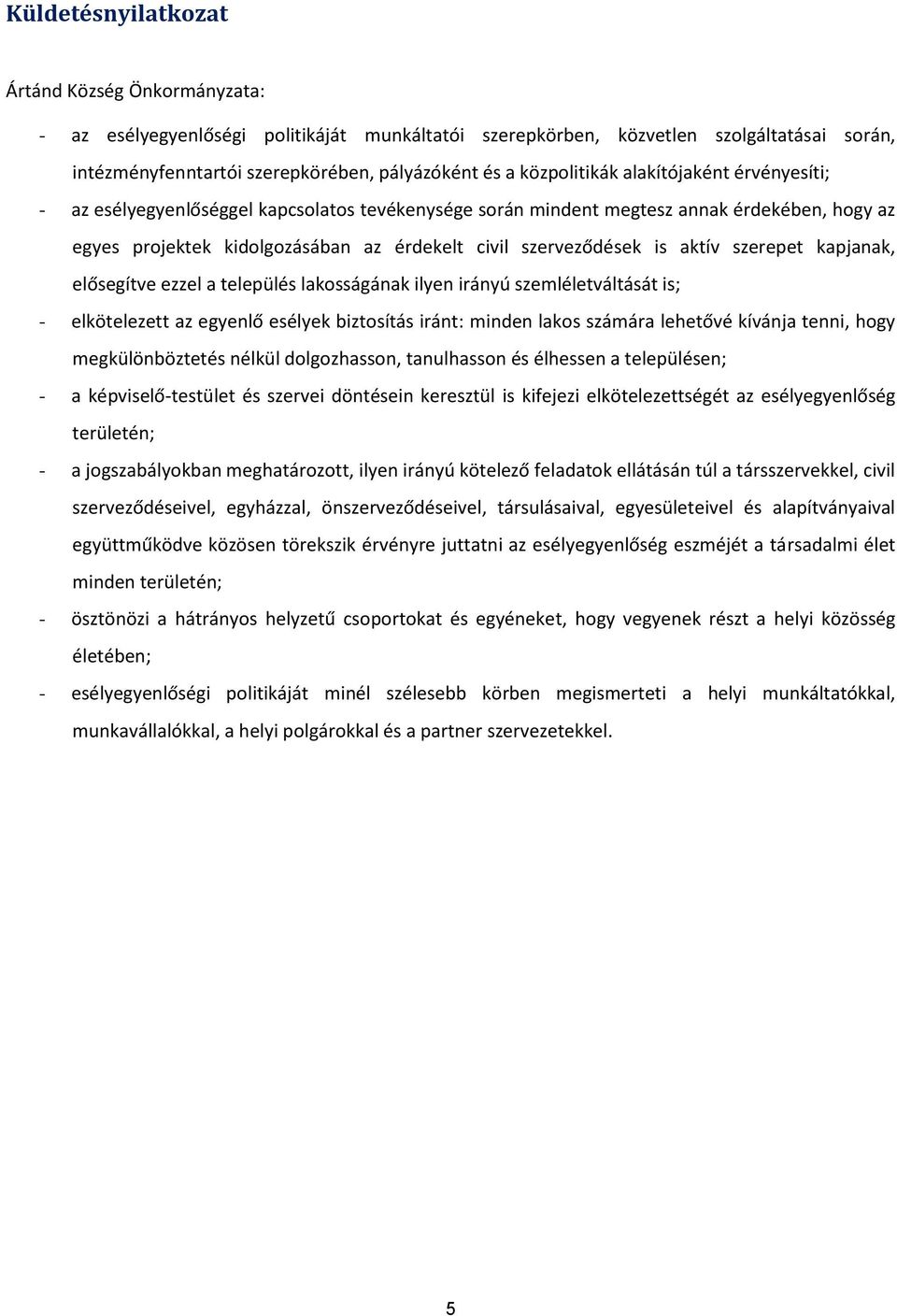 is aktív szerepet kapjanak, elősegítve ezzel a település lakosságának ilyen irányú szemléletváltását is; - elkötelezett az egyenlő esélyek biztosítás iránt: minden lakos számára lehetővé kívánja