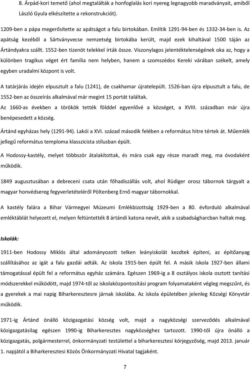 Az apátság kezéből a Sártványvecse nemzetség birtokába került, majd ezek kihaltával 1500 táján az Ártándyakra szállt. 1552-ben tizenöt telekkel írták össze.