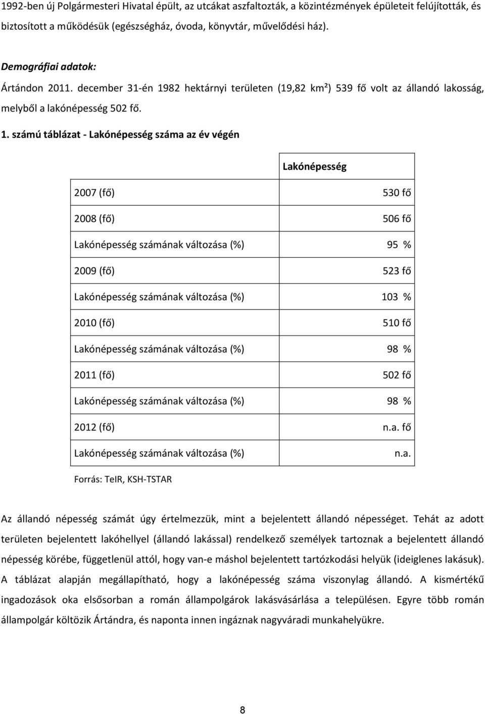 82 hektárnyi területen (19,82 km²) 539 fő volt az állandó lakosság, melyből a lakónépesség 502 fő. 1.
