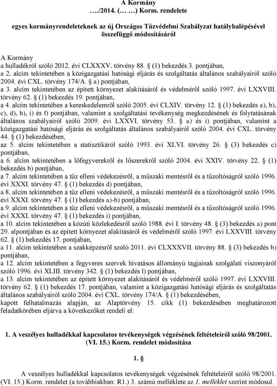 alcím tekintetében az épített környezet alakításáról és védelméről szóló 1997. évi LXXVIII. törvény 62. (1) bekezdés 19. pontjában, a 4. alcím tekintetében a kereskedelemről szóló 2005. évi CLXIV.