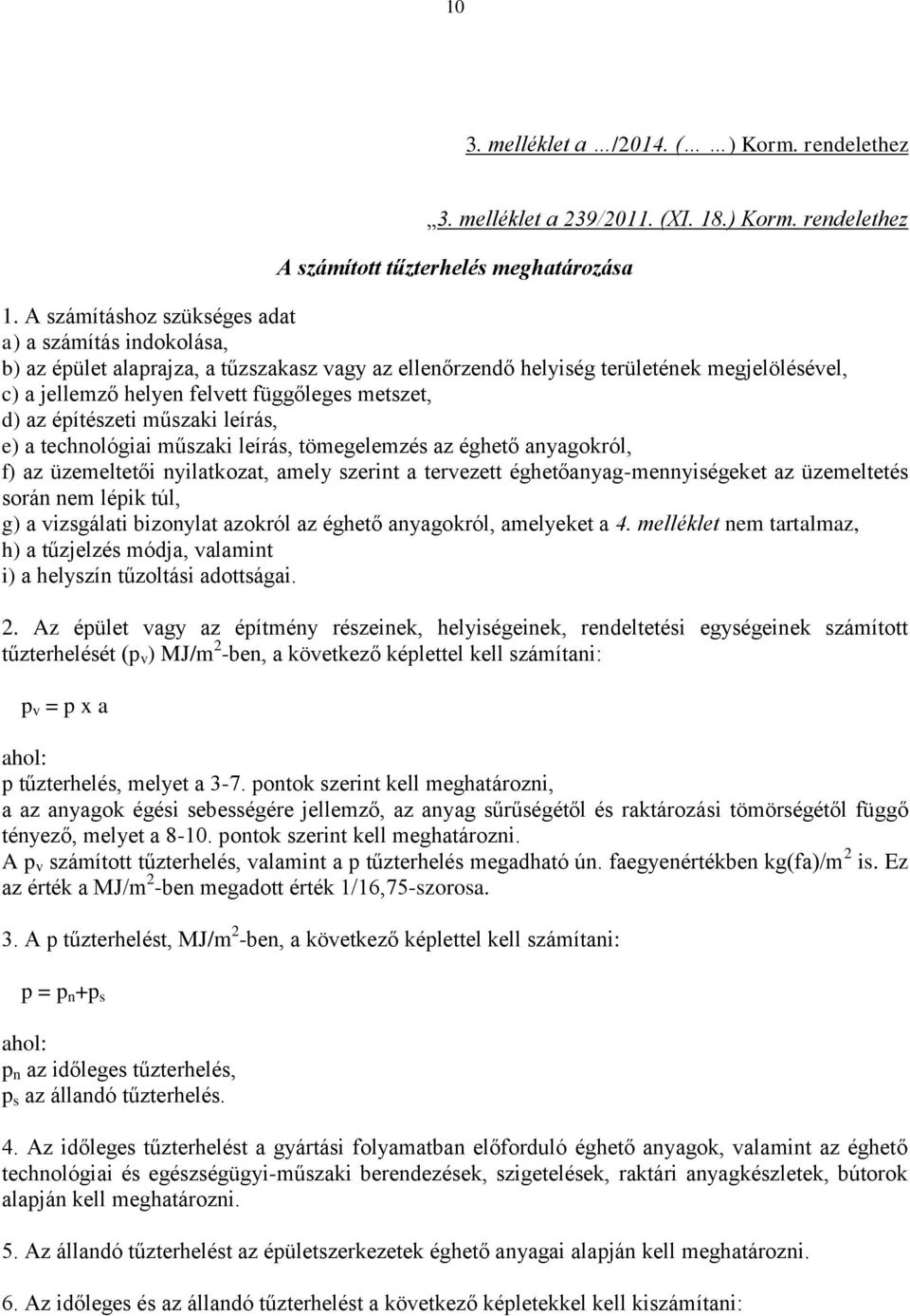 d) az építészeti műszaki leírás, e) a technológiai műszaki leírás, tömegelemzés az éghető anyagokról, f) az üzemeltetői nyilatkozat, amely szerint a tervezett éghetőanyag-mennyiségeket az üzemeltetés