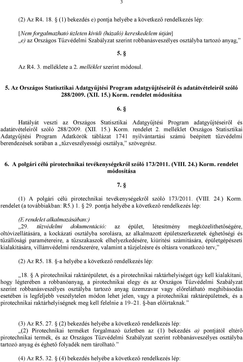 tartozó anyag, 5. Az R4. 3. melléklete a 2. melléklet szerint módosul. 5. Az Országos Statisztikai Adatgyűjtési Program adatgyűjtéseiről és adatátvételeiről szóló 288/2009. (XII. 15.) Korm.