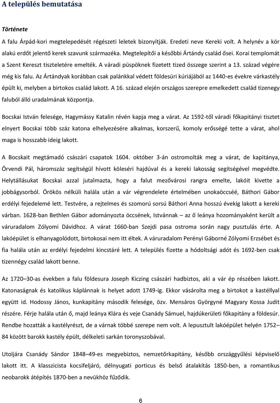 Az Ártándyak korábban csak palánkkal védett földesúri kúriájából az 1440-es évekre várkastély épült ki, melyben a birtokos család lakott. A 16.