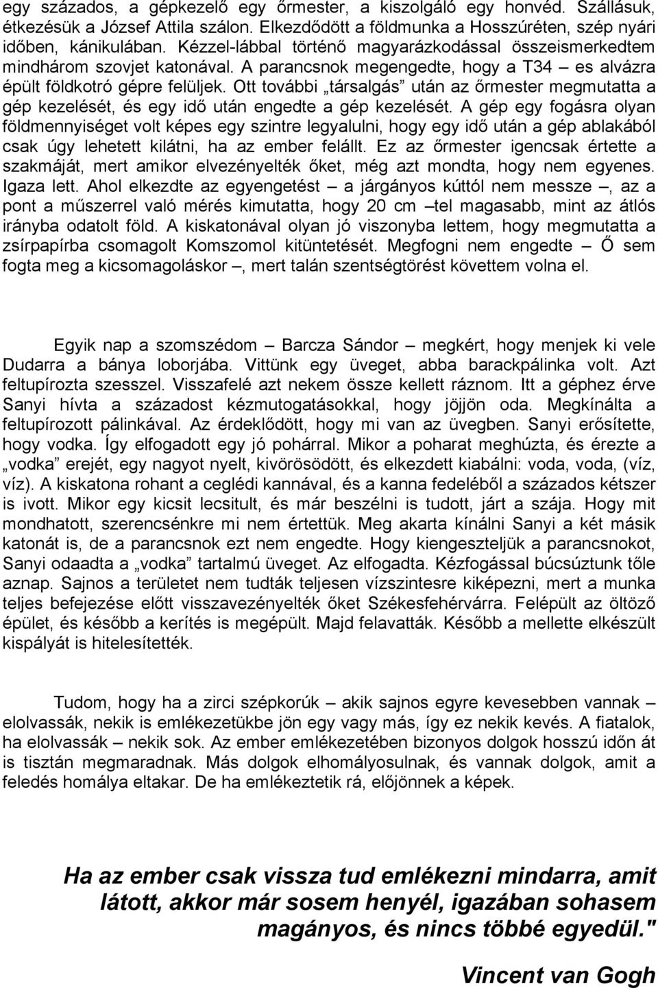 Ott további társalgás után az őrmester megmutatta a gép kezelését, és egy idő után engedte a gép kezelését.