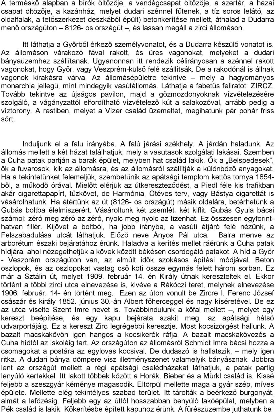 Itt láthatja a Győrből érkező személyvonatot, és a Dudarra készülő vonatot is. Az állomáson várakozó fával rakott, és üres vagonokat, melyeket a dudari bányaüzemhez szállítanak.