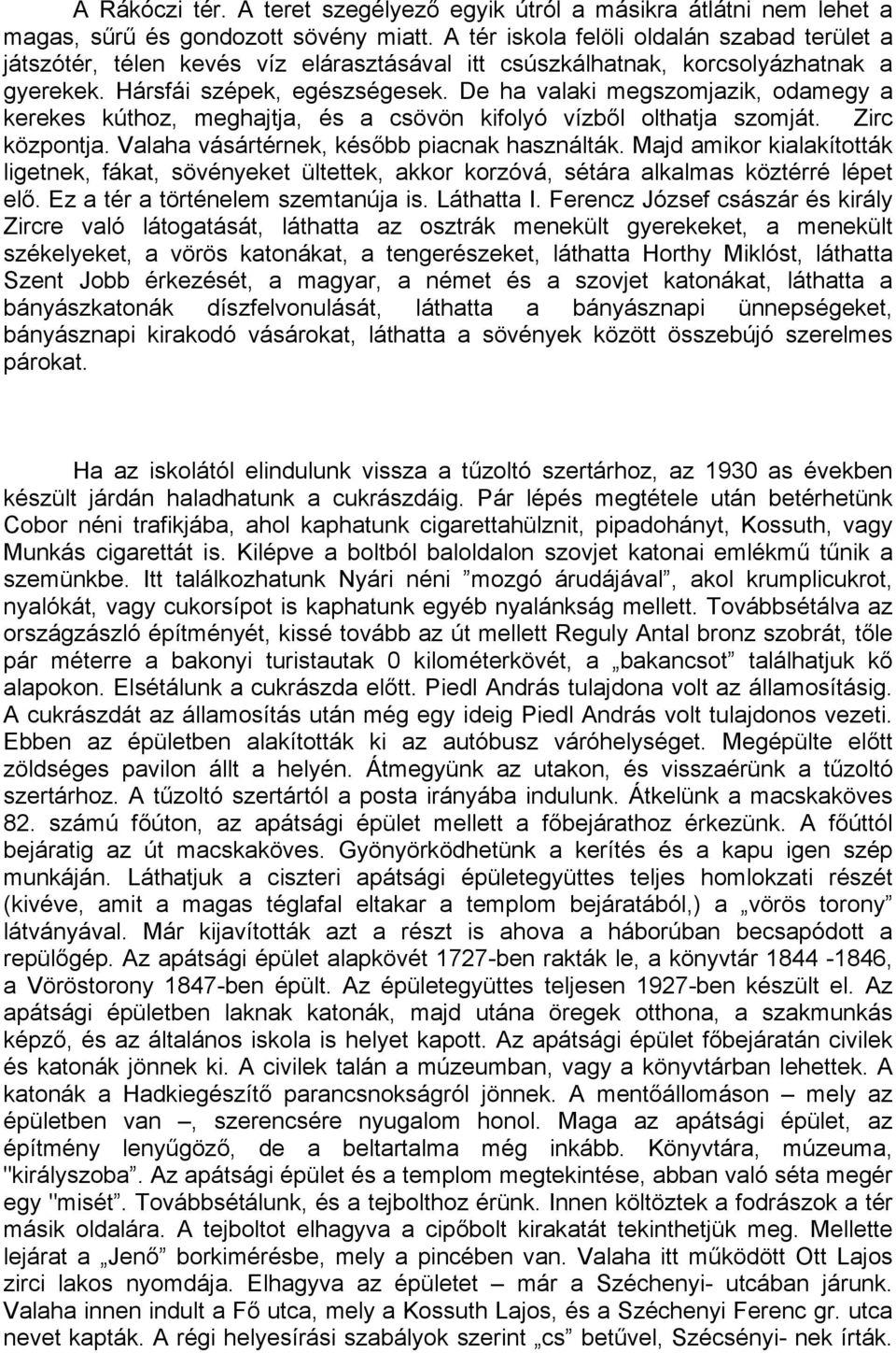 De ha valaki megszomjazik, odamegy a kerekes kúthoz, meghajtja, és a csövön kifolyó vízből olthatja szomját. Zirc központja. Valaha vásártérnek, később piacnak használták.