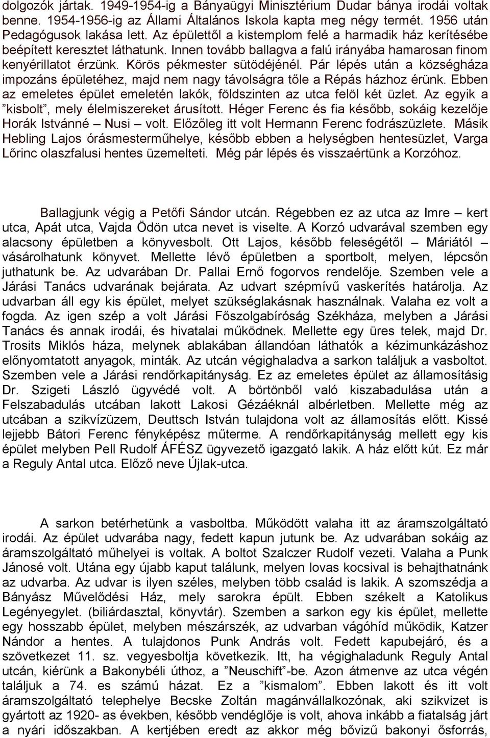 Pár lépés után a községháza impozáns épületéhez, majd nem nagy távolságra tőle a Répás házhoz érünk. Ebben az emeletes épület emeletén lakók, földszinten az utca felöl két üzlet.