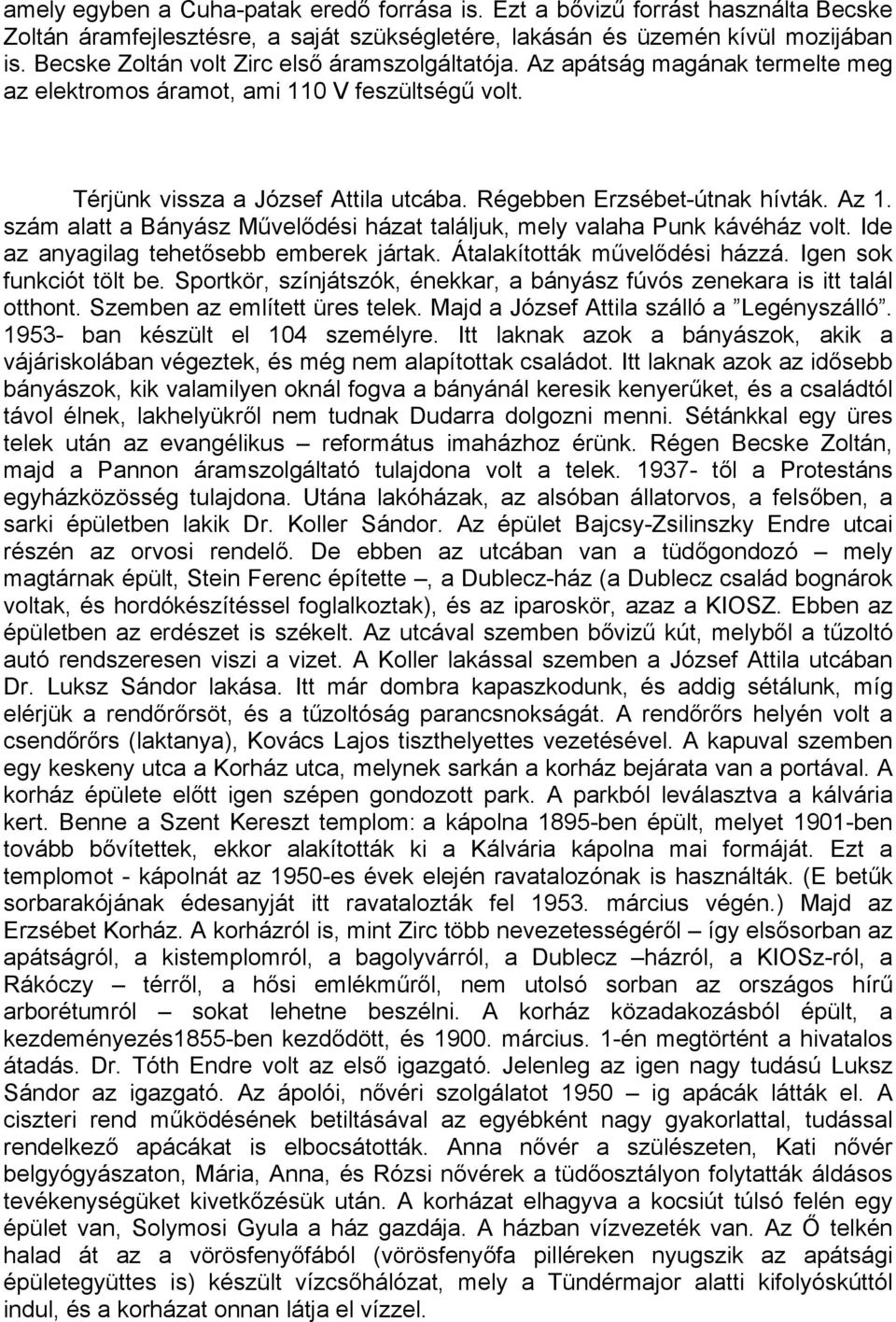 Az 1. szám alatt a Bányász Művelődési házat találjuk, mely valaha Punk kávéház volt. Ide az anyagilag tehetősebb emberek jártak. Átalakították művelődési házzá. Igen sok funkciót tölt be.