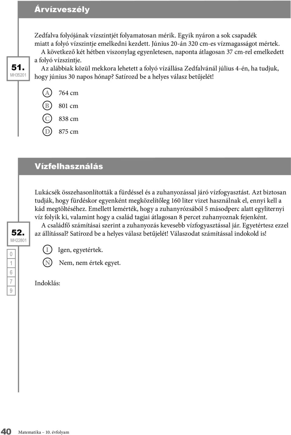 Az alábbiak közül mekkora lehetett a folyó vízállása Zedfalvánál július 4-én, ha tudjuk, hogy június 30 napos hónap? Satírozd be a helyes válasz betűjelét! A B C D 764 cm 801 cm 838 cm 875 cm 52.