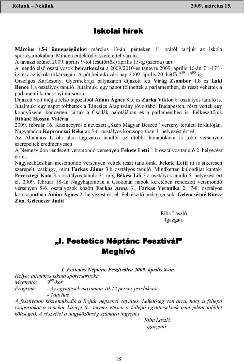 A pót beiratkozási nap 2009. április 20. hétfő 7 30-17 00 -ig. Országos Karácsonyi Gyermekrajz pályázaton díjazott lett Virág Zsombor 1.b és Laki Bence 1.a osztályos tanuló.