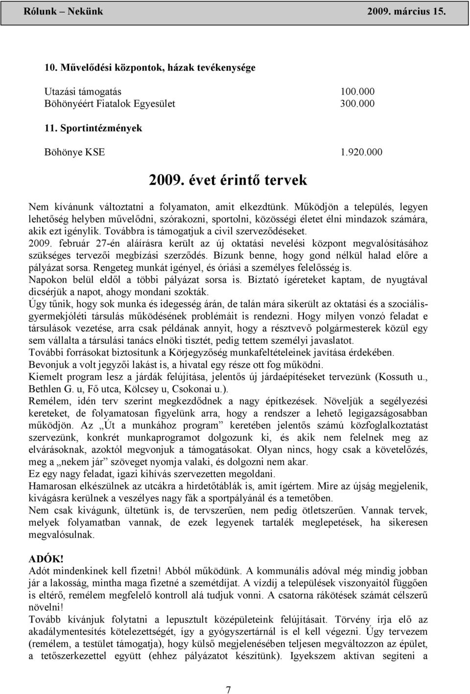 Működjön a település, legyen lehetőség helyben művelődni, szórakozni, sportolni, közösségi életet élni mindazok számára, akik ezt igénylik. Továbbra is támogatjuk a civil szerveződéseket. 2009.