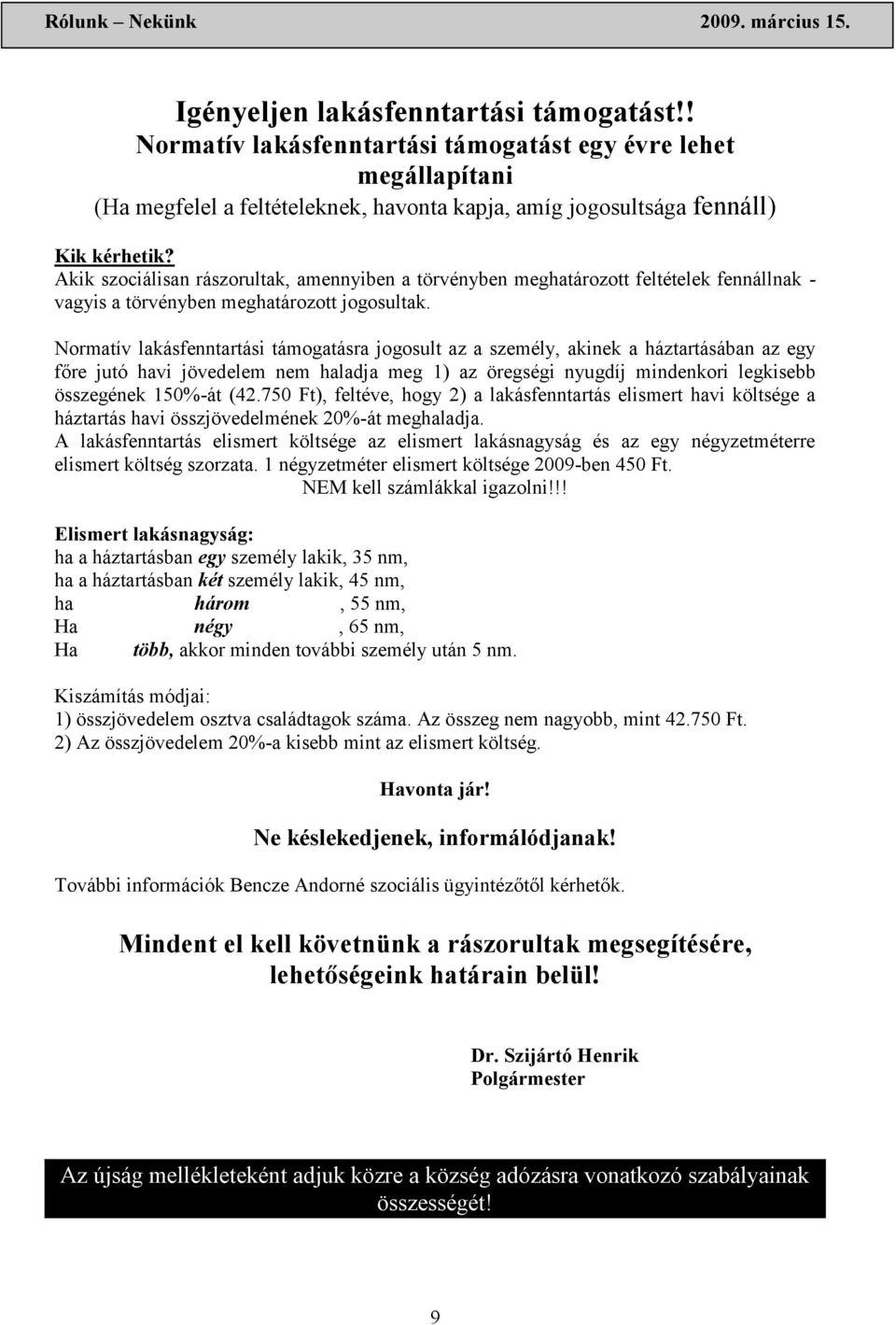 Normatív lakásfenntartási támogatásra jogosult az a személy, akinek a háztartásában az egy főre jutó havi jövedelem nem haladja meg 1) az öregségi nyugdíj mindenkori legkisebb összegének 150%-át (42.