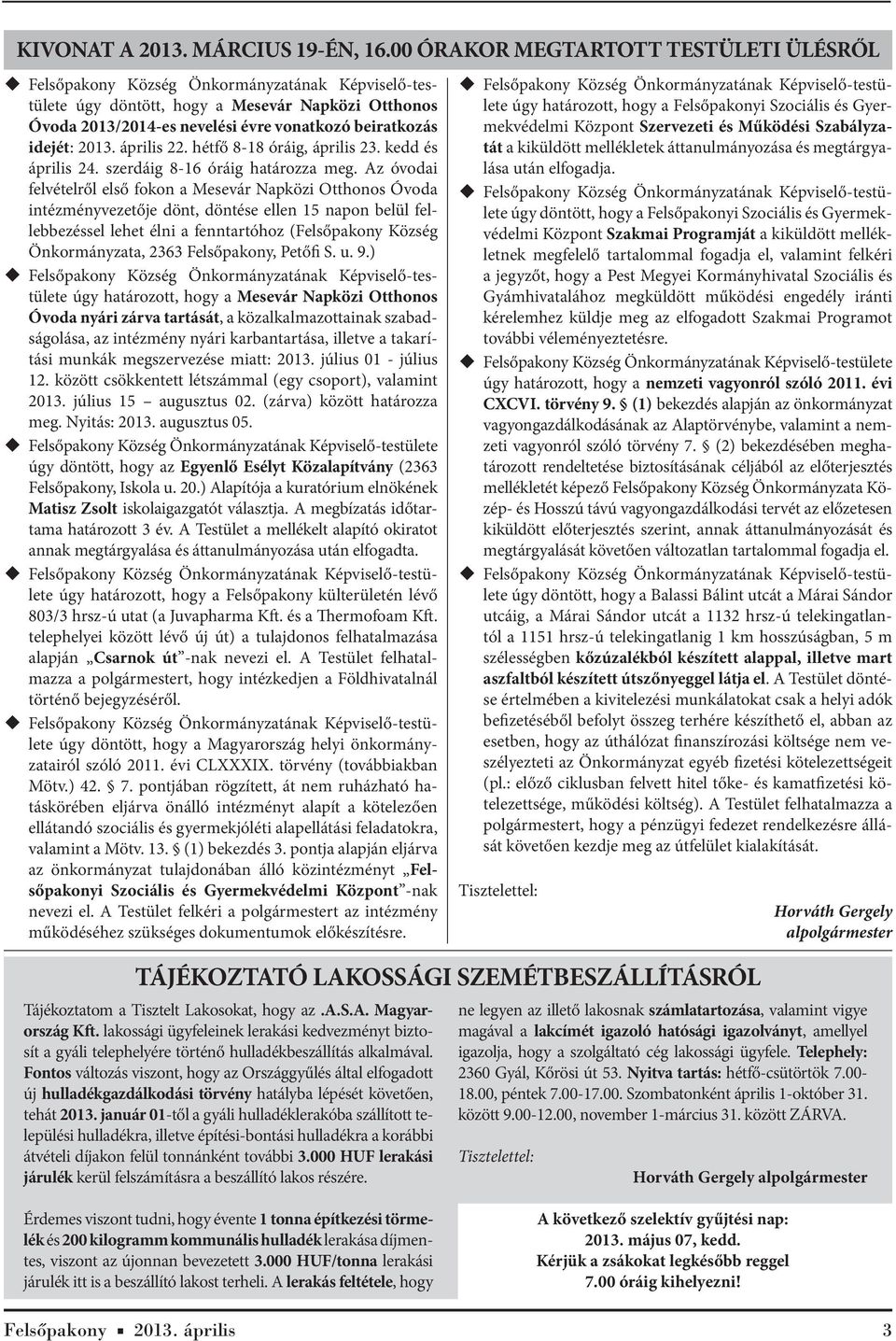 Az óvodai felvételről első fokon a Mesevár Napközi Otthonos Óvoda intézményvezetője dönt, döntése ellen 15 napon belül fellebbezéssel lehet élni a fenntartóhoz (Felsőpakony Község Önkormányzata, 2363