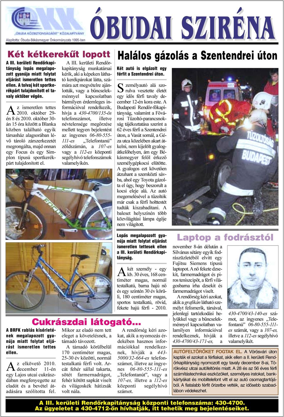 október 30- án 15 óra között a Blanka közben található egyik társasház alagsorában lévõ tároló zárszerkezetét megrongálta, majd onnan egy Focus és egy Simplon típusú sportkerékpárt tulajdonított el.