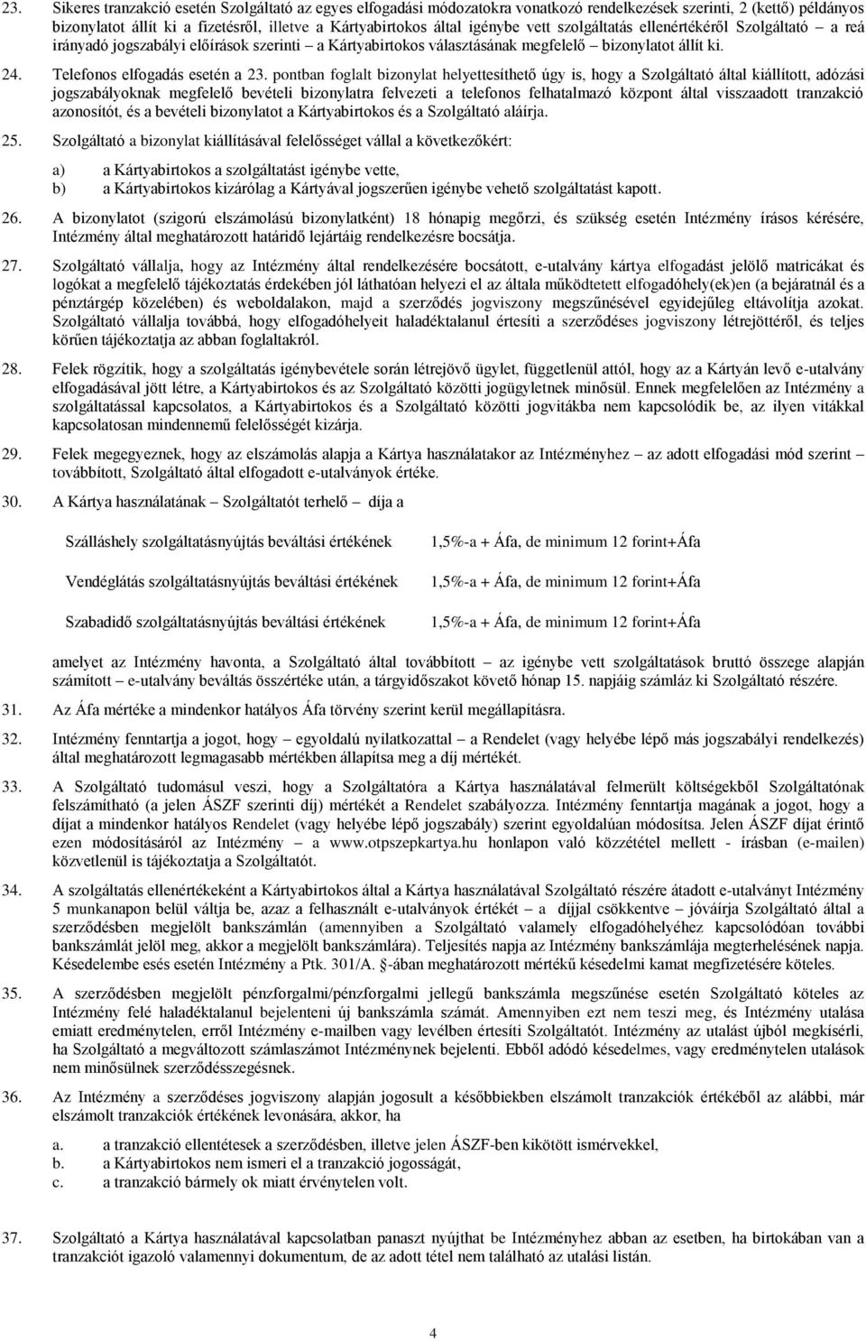 pontban foglalt bizonylat helyettesíthető úgy is, hogy a Szolgáltató által kiállított, adózási jogszabályoknak megfelelő bevételi bizonylatra felvezeti a telefonos felhatalmazó központ által