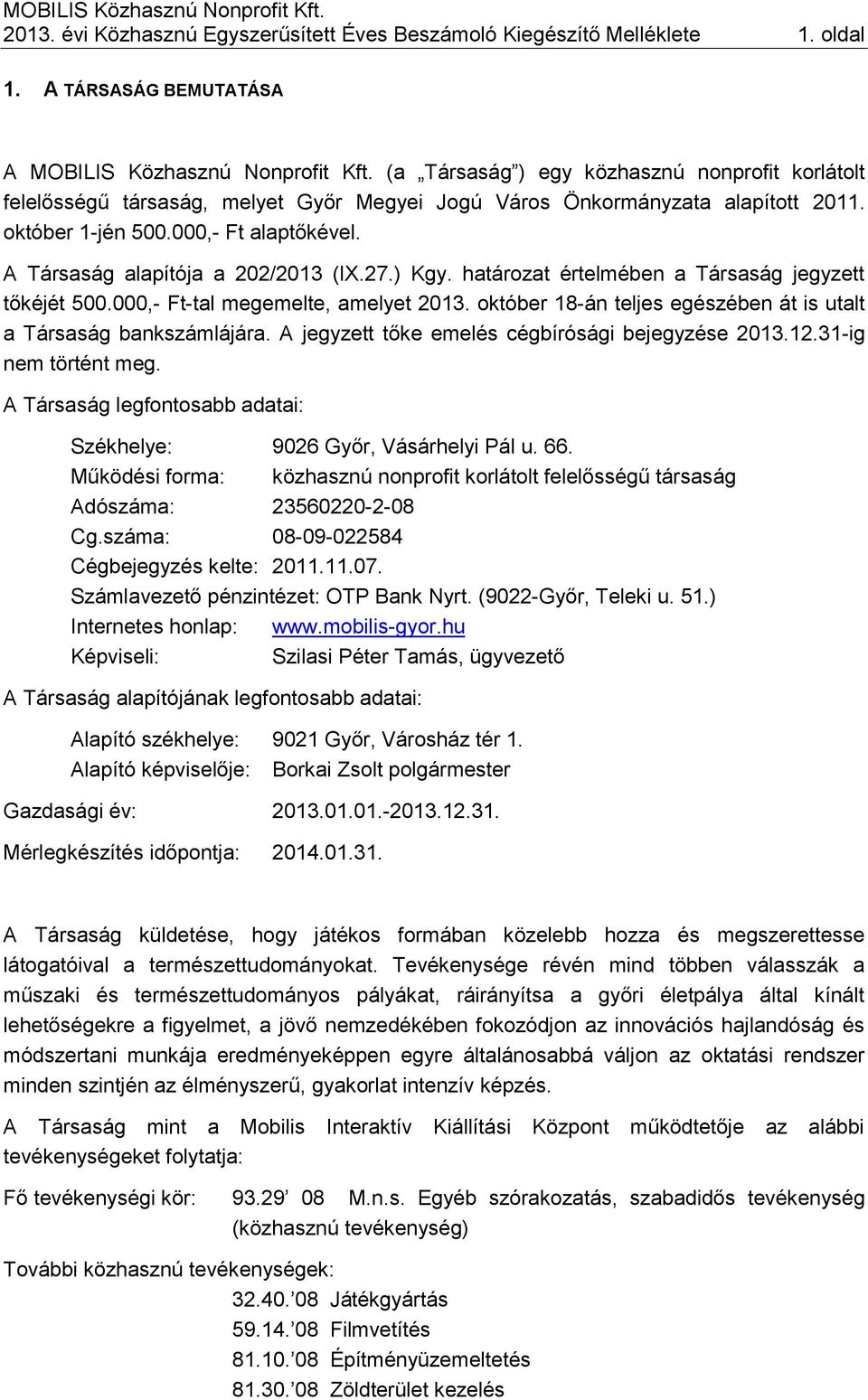 A Társaság alapítója a 202/2013 (IX.27.) Kgy. határozat értelmében a Társaság jegyzett tőkéjét 500.000,- Ft-tal megemelte, amelyet 2013.