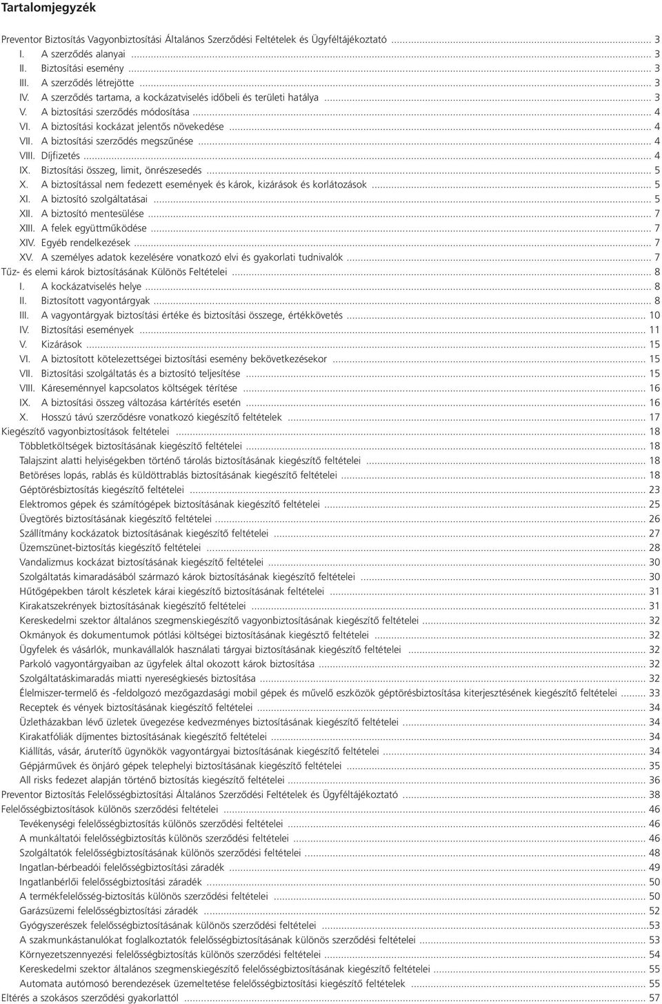 A biztosítási szerződés megszűnése... 4 VIII. Díjfizetés... 4 IX. Biztosítási összeg, limit, önrészesedés... 5 X. A biztosítással nem fedezett események és károk, kizárások és korlátozások... 5 XI.