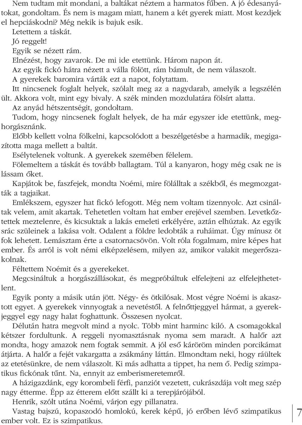 A gyerekek baromira várták ezt a napot, folytattam. Itt nincsenek foglalt helyek, szólalt meg az a nagydarab, amelyik a legszélén ült. Akkora volt, mint egy bivaly.