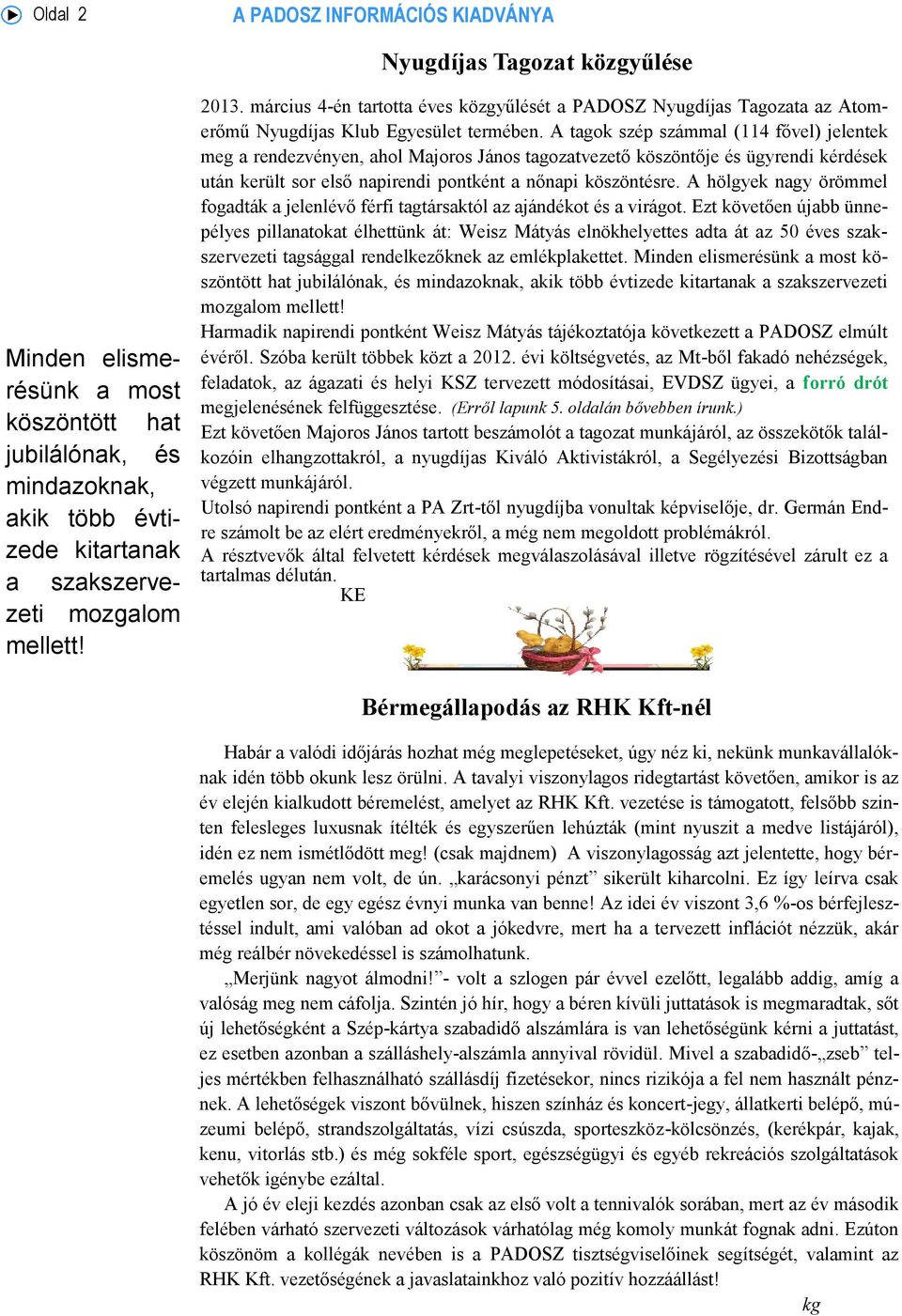 A tagok szép számmal (114 fővel) jelentek meg a rendezvényen, ahol Majoros János tagozatvezető köszöntője és ügyrendi kérdések után került sor első napirendi pontként a nőnapi köszöntésre.