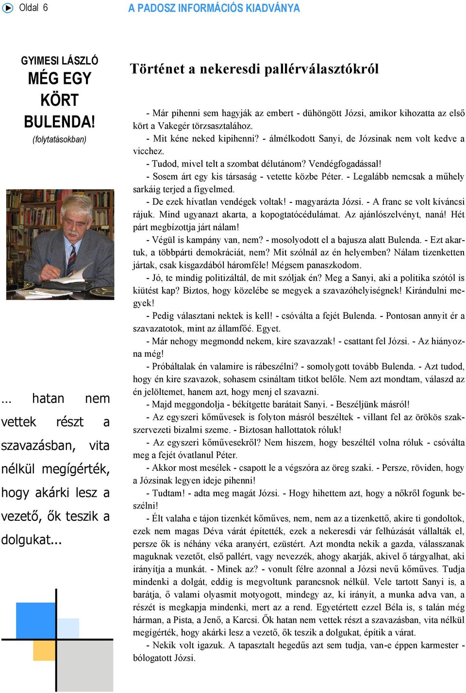 .. Történet a nekeresdi pallérválasztókról - Már pihenni sem hagyják az embert - dühöngött Józsi, amikor kihozatta az első kört a Vakegér törzsasztalához. - Mit kéne neked kipihenni?