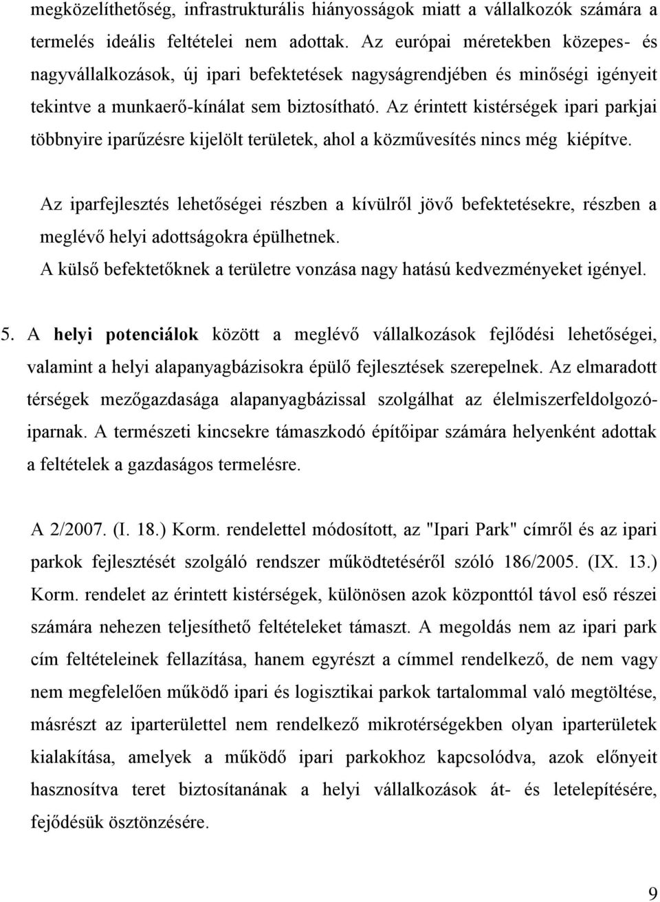 Az érintett kistérségek ipari parkjai többnyire iparűzésre kijelölt területek, ahol a közművesítés nincs még kiépítve.