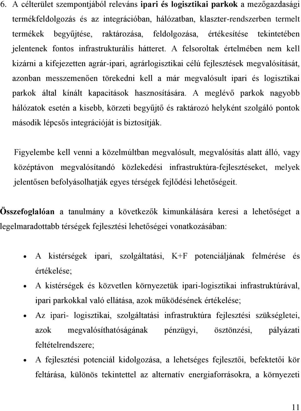 A felsoroltak értelmében nem kell kizárni a kifejezetten agrár-ipari, agrárlogisztikai célú fejlesztések megvalósítását, azonban messzemenően törekedni kell a már megvalósult ipari és logisztikai